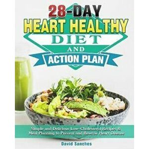 28-Day Heart Healthy Diet and Action Plan: Simple and Delicious Low-Cholesterol Recipes & Meal Planning to Prevent and Reverse Heart Disease - David S imagine