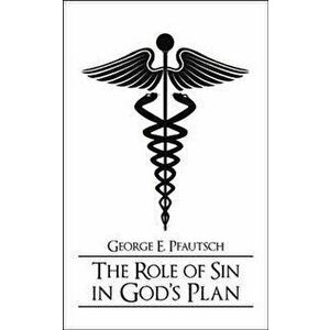 The Role of Sin in God's Plan, Paperback - George E. Pfautsch imagine