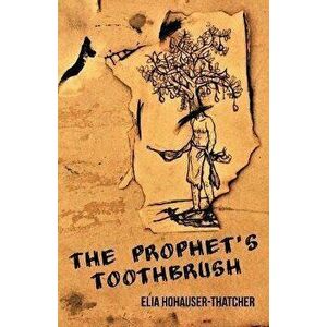The Prophet's Toothbrush, Paperback - Elia Hohauser-Thatcher imagine