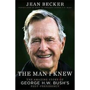 The Man I Knew: The Amazing Story of George H. W. Bush's Post-Presidency, Hardcover - Jean Becker imagine