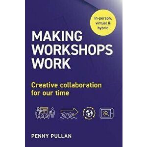 Making Workshops Work: Creative Collaboration for Our Time, Paperback - Penny Pullan imagine