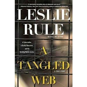 A Tangled Web: A Cyberstalker, a Deadly Obsession, and the Twisting Path to Justice., Paperback - Leslie Rule imagine