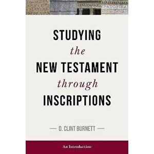 Studying the NT Through Inscriptions: An Introduction, Paperback - C. Burnett imagine