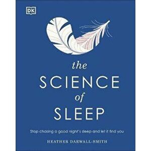 The Science of Sleep: Stop Chasing a Good Night S Sleep and Let It Find You, Hardcover - Heather Darwall-Smith imagine