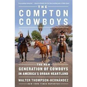 The Compton Cowboys: The New Generation of Cowboys in America's Urban Heartland, Paperback - Walter Thompson-Hernandez imagine