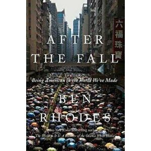 After the Fall: Being American in the World We've Made, Hardcover - Ben Rhodes imagine