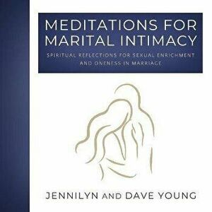 Meditations for Marital Intimacy: Spiritual Reflections for Sexual Enrichment and Oneness in Marriage, Paperback - Jennilyn F. Young imagine