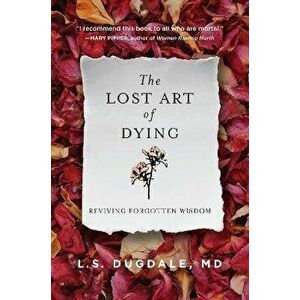 The Lost Art of Dying: Reviving Forgotten Wisdom, Paperback - L. S. Dugdale imagine
