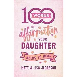 100 Words of Affirmation Your Daughter Needs to Hear, Paperback - Matt Jacobson imagine
