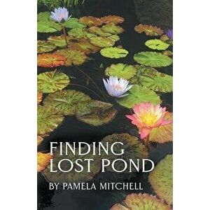 Finding Lost Pond, Paperback - Pamela Mitchell imagine