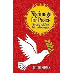 Pilgrimage for Peace: The Long Walk from India to Washington, Paperback - Satish Kumar imagine