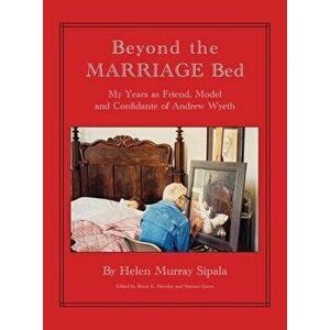 BEYOND THE MARRIAGE BED My Years as Friend, Model and Confidante of Andrew Wyeth, Hardcover - Helen Sipala imagine
