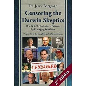 Censoring the Darwin Skeptics - Volume III in the Slaughter of the Dissidents Trilogy (2nd Edition): How Belief In Evolution is Enforced by Expunging imagine