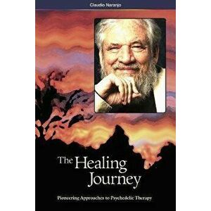 The Healing Journey (2nd Edition): Pioneering Approaches to Psychedelic Therapy, Paperback - Claudio Naranjo imagine