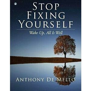 Stop Fixing Yourself: Wake Up, All Is Well, Hardcover - Anthony De Mello imagine