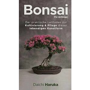 Bonsai für Anfänger: Der praktische Leitfaden zur Kultivierung & Pflege dieser lebendigen Kunstform, Hardcover - Daichi Haruka imagine