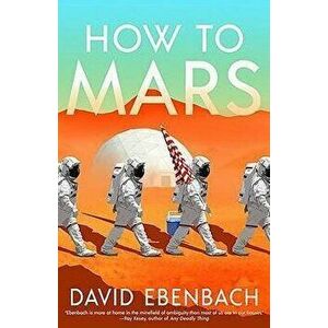 How to Mars, Paperback - David Ebenbach imagine