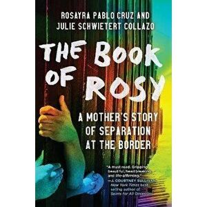 The Book of Rosy: A Mother's Story of Separation at the Border, Paperback - Rosayra Pablo Cruz imagine