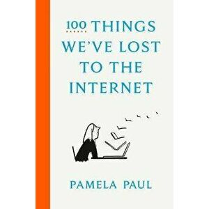 100 Things We've Lost to the Internet, Hardcover - Pamela Paul imagine