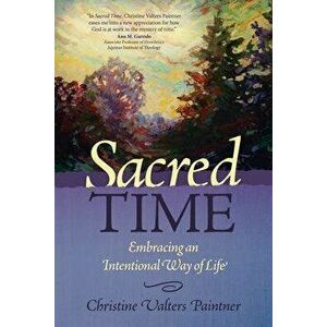 Sacred Time: Embracing an Intentional Way of Life, Paperback - Christine Valters Paintner imagine
