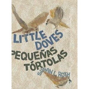 Little Doves - Pequeñas tórtolas: a bilingual celebration of birds and a baby in English and Spanish, Hardcover - Susan L. Roth imagine