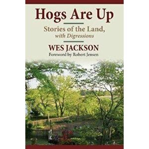 Hogs Are Up: Stories of the Land, with Digressions, Hardcover - Wes Jackson imagine