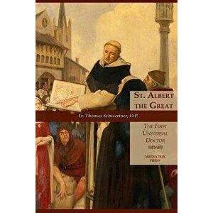 St. Albert the Great: The First Universal Doctor, Paperback - Thomas M. Schwertner imagine