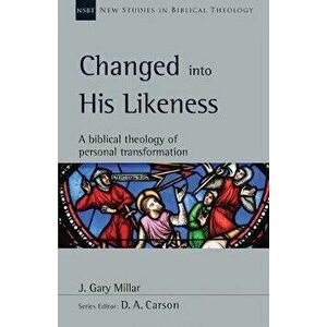 Changed Into His Likeness: A Biblical Theology of Personal Transformation, Paperback - J. Gary Millar imagine