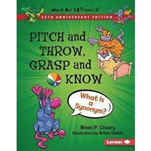 Pitch and Throw, Grasp and Know, 20th Anniversary Edition: What Is a Synonym?, Library Binding - Brian P. Cleary imagine