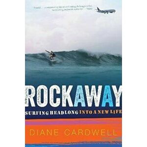 Rockaway: Surfing Headlong Into a New Life, Paperback - Diane Cardwell imagine