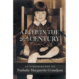 A Life in the 20th Century, Paperback - Nathalie Marguerite Grandjean imagine