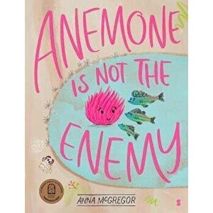 Anemone Is Not the Enemy, Hardcover - Anna McGregor imagine