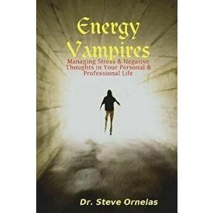 Energy Vampires: Managing Stress & Negative Thoughts in your Personal & Professional Life, Paperback - Steve Ornelas imagine