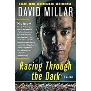 Racing Through the Dark: Crash, Burn, Coming Clean, Coming Back, Paperback - David Millar imagine