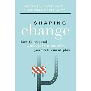 Shaping Change: How to Respond When Life Disrupts Your Retirement Plan, Paperback - Ross Marino imagine