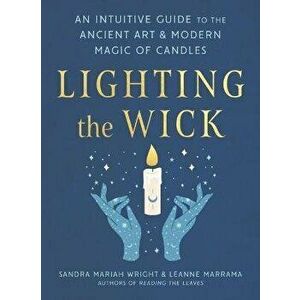 Lighting the Wick: An Intuitive Guide to the Ancient Art and Modern Magic of Candles, Paperback - Sandra Mariah Wright imagine