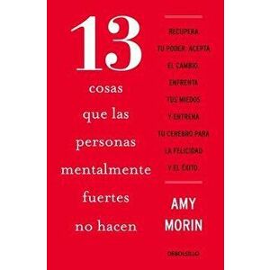 13 Cosas Que Las Personas Mentalmente Fuertes No Hacen / 13 Things Mentally Stro Ng People Don't Do, Paperback - Amy Morin imagine