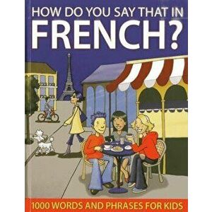 How Do You Say That in French?: 1000 Words and Phrases for Kids, Hardcover - Sally Delaney imagine