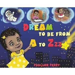Dream to be from A to Zzz, Hardcover - Phallon Perry imagine