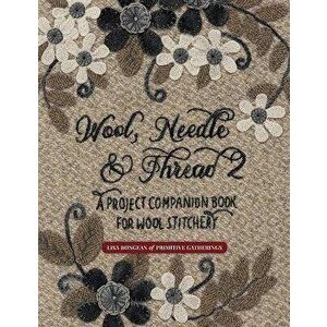 Wool, Needle & Thread 2: A Project Companion Book for Wool Stitchery, Paperback - Lisa Bongean imagine