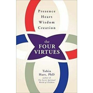 Four Virtues: Presence, Heart, Wisdom, Creation, Paperback - Tobin Hart imagine
