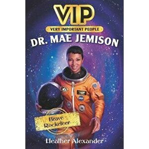 Vip: Dr. Mae Jemison: Brave Rocketeer, Hardcover - Heather Alexander imagine