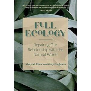 Full Ecology: Repairing Our Relationship with the Natural World, Hardcover - Mary M. Clare imagine