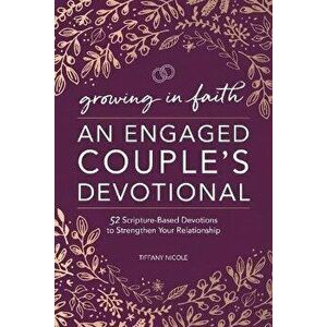 Engaged Couples Devotional: 52 Scripture-Based Devotions to Strengthen Your Relationship, Paperback - Tiffany Nicole imagine