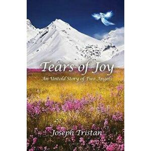 Tears of Joy: An Untold Story of Two Angels, Paperback - Joseph Tristan imagine