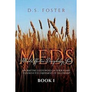Most Effective Discipleship Seeds (MEDS): Engrafting God's Word on Your Through the Enjoyment of Fellowship, Paperback - D. S. Foster imagine