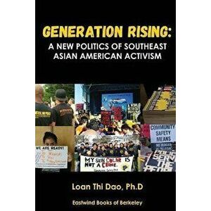 Generation Rising: A New Politics of Southeast Asian American Activism, Paperback - Loan Thi Dao imagine