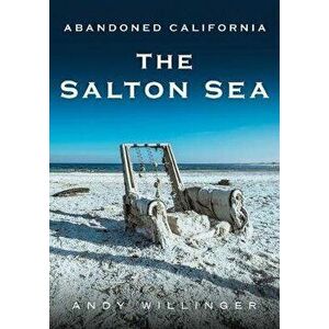 Abandoned California: The Salton Sea, Paperback - Andy Willinger imagine