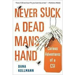 Never Suck a Dead Man's Hand: Curious Adventures of a Csi, Paperback - Dana Kollmann imagine