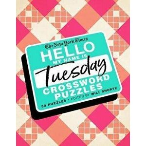 The New York Times Hello, My Name Is Tuesday: 50 Tuesday Crossword Puzzles, Spiral - *** imagine